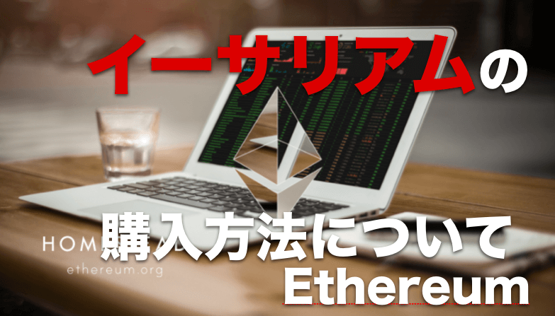 イーサリアム(Ethereum・イーサ)の買い方・購入方法について
