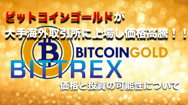 ビットコインゴールドが大手海外取引所Bittrexに上場し価格が高騰!!