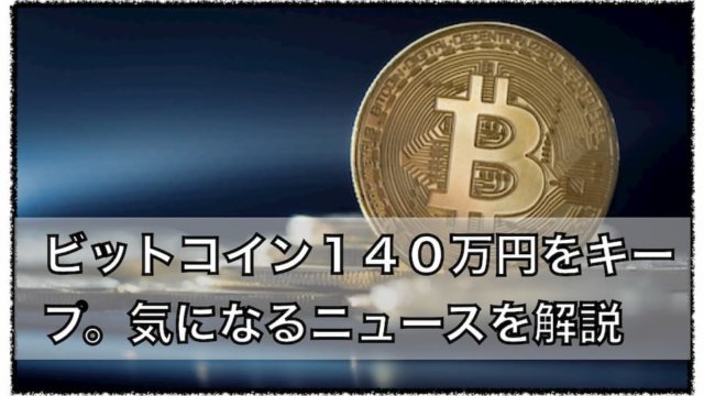 １４０万円の価格をキープするビットコイン〜注目のニュースについて