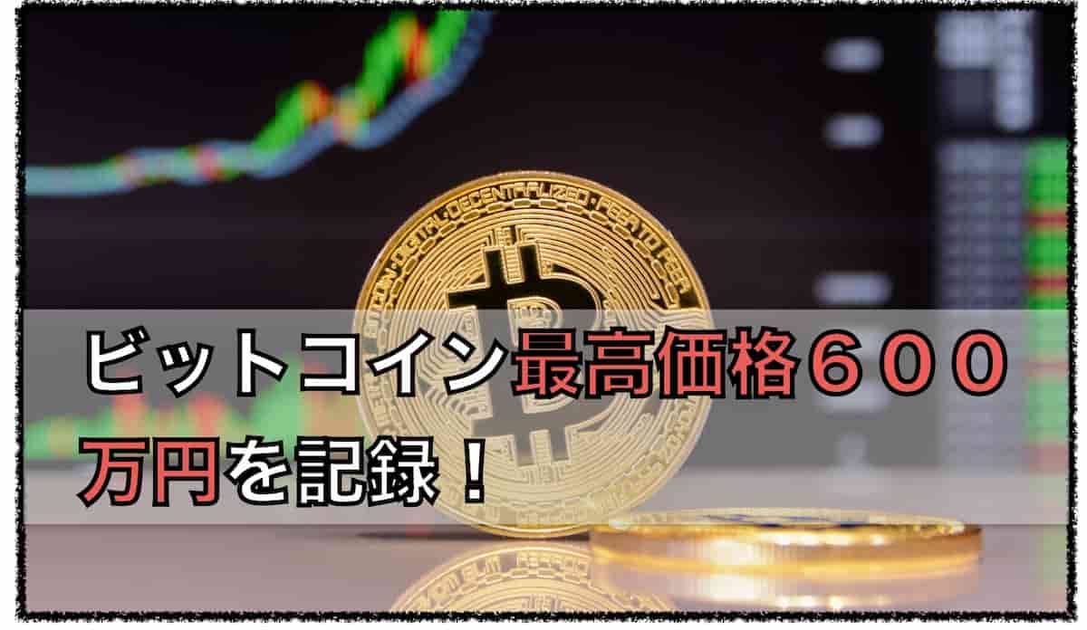 ビットコイン６００万円を記録〜高騰要因と注目ニュース