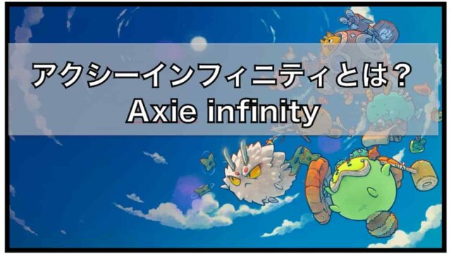Axie infinity （アクシーインフィニティ）とは？〜概要と始め方について